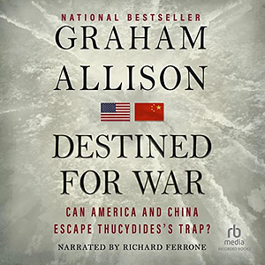 Destined For War: Can America And China Escape Thucydides's Trap? by Graham Allison