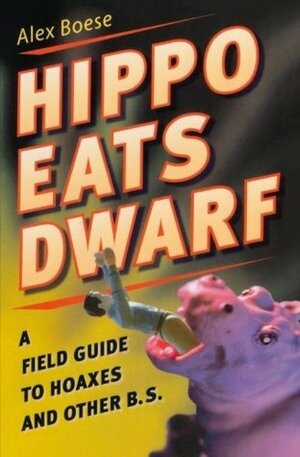 Hippo Eats Dwarf: A Field Guide to Hoaxes and Other B.S. by Alex Boese