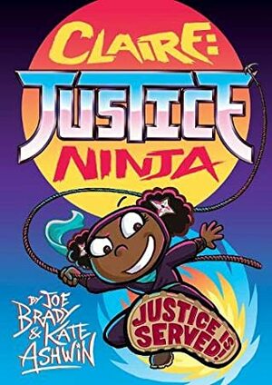 Claire Justice Ninja (Ninja of Justice): The Phoenix Presents by Joe Brady, Kate Ashwin