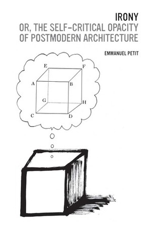 Irony; or, The Self-Critical Opacity of Postmodern Architecture by Emmanuel Petit