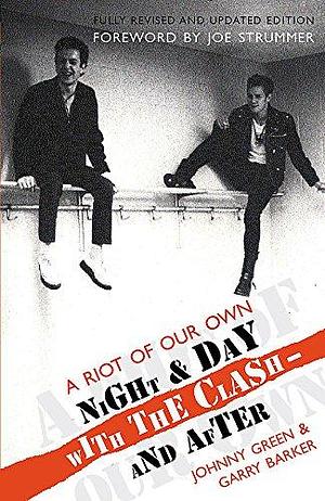 A Riot of Our Own: Night and Day with the Clash - and After by Garry Barker, Johnny Green