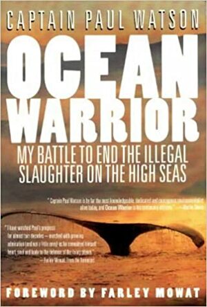 Ocean Warrior: My Battle to End the Illegal Slaughter on the High Seas by Paul Watson, Farley Mowat