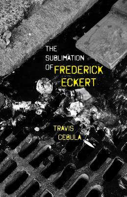 The Sublimation of Frederick Eckert by Travis Cebula