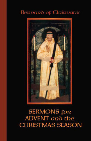 Bernard Of Clairvaux: Sermons for Advent and the Christmas Season by Bernard of Clairvaux, John Leinenweber