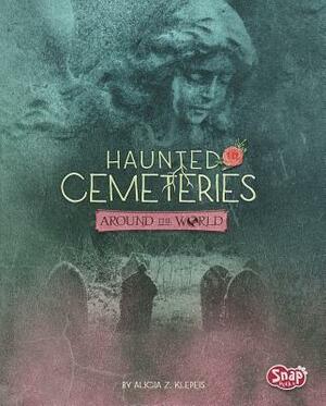 Haunted Cemeteries Around the World by Alicia Z. Klepeis