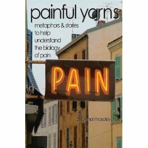Painful Yarns: Metaphors and Stories to Help Understand the Biology of Pain by G. Lorimer Moseley