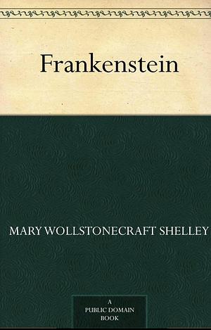 Frankenstein: or, The Modern Prometheus by Mary Shelley