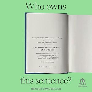 Who Owns This Sentence?: A History of Copyrights and Wrongs by Alexandre Montagu, David Bellos