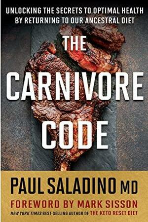 The Carnivore Code: Unlocking the Secrets to Optimal Health by Returning to Our Ancestral Diet by Paul Saladino