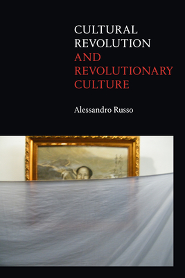 Cultural Revolution and Revolutionary Culture by Alessandro Russo