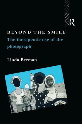 Beyond the Smile: The Therapeutic Use of the Photograph by Linda Berman