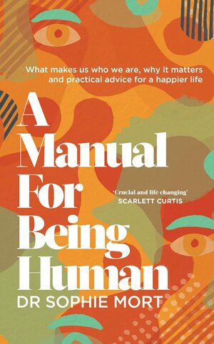 A Manual for Being Human by Dr Sophie Mort