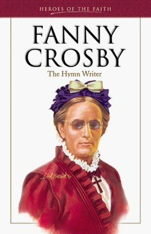 Fanny Crosby: The Hymn Writer by Bernard Ruffin