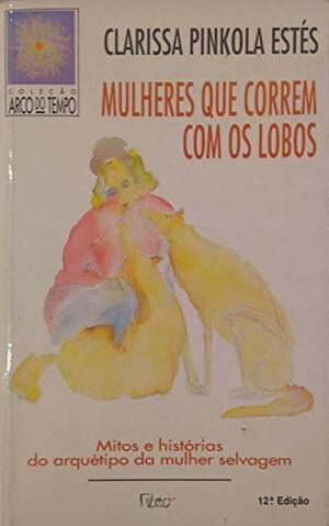 Mulheres que Correm com os Lobos by Clarissa Pinkola Estés