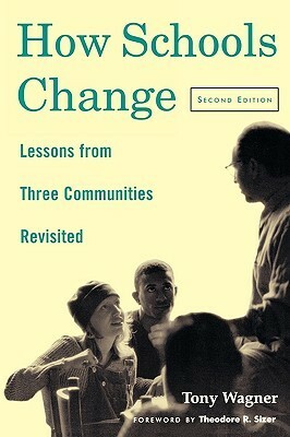 How Schools Change: Lessons from Three Communities Revisited by Tony Wagner