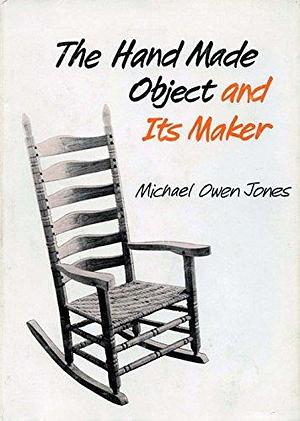 The Hand Made Object and Its Maker by Michael Owen Jones