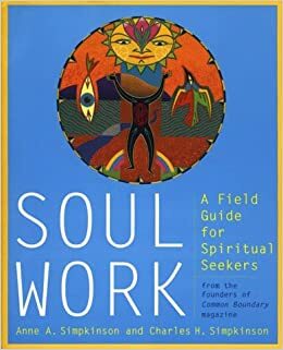 Soul Work: A Field Guide for Spiritual Seekers by Anne Adamcewicz Simpkinson, Charles Hare Simpkinson de Wesselow