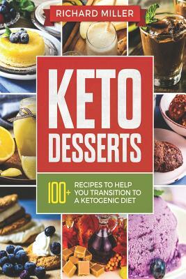 Keto Desserts: 100+ Ketogenic Recipes to Help You Transition to a Ketogenic Diet by Richard Miller