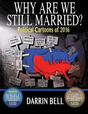 Why Are We Still Married?: Political Cartoons of 2016 by Darrin Bell