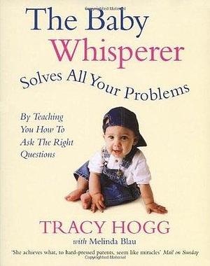 The Baby Whisperer Solves All Your Problems (By Teaching You How to Ask the Right Questions) : Sleeping, Feeding and Behaviour - Beyond the Basics fro by Tracy Hogg, Tracy Hogg