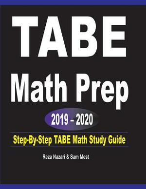 TABE Math Prep 2019 - 2020: Step-By-Step TABE Math Study Guide by Sam Mest, Reza Nazari