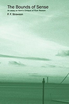 The Bounds of Sense: An Essay on Kant's Critique of Pure Reason by Peter Frederick Strawson