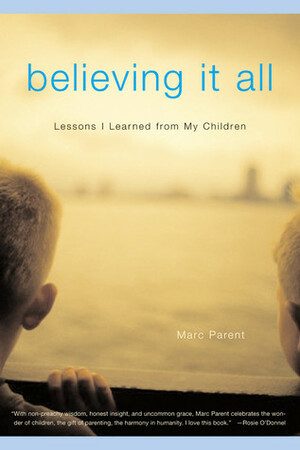Believing It All: Lessons I Learned from My Children by Marc Parent