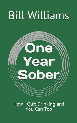 One Year Sober: How I Quit Drinking and You Can Too by Bill Williams
