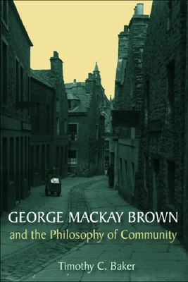 George MacKay Brown and the Philosophy of Community by Timothy Baker