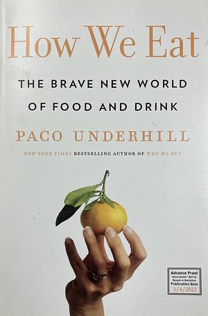 How We Eat: The Brave New World of Food and Drink [ARC] by Paco Underhill