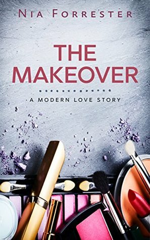 The Makeover: A Modern Love Story by Nia Forrester