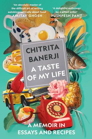 A Taste of My Life: A Memoir in Essays and Recipes by Chitrita Banerji