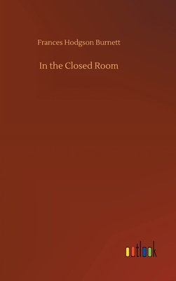 In the Closed Room by Frances Hodgson Burnett