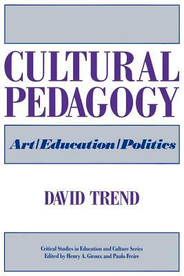 Cultural Pedagogy: Art/Education/Politics by David Trend