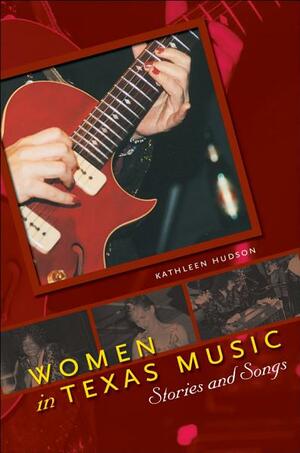 Women in Texas Music: Stories and Songs by Kathleen Hudson