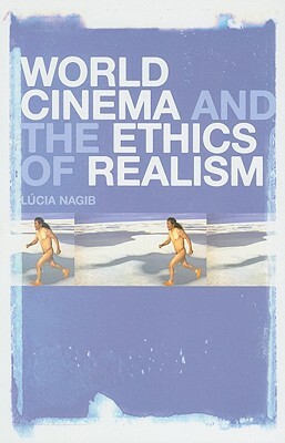 World Cinema and the Ethics of Realism by Lúcia Nagib