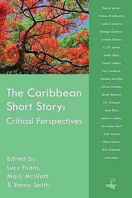 Caribbean Short Story: Critical Perspect: Critical Perspectives by Emma Smith, Mark McWatt, Lucy Evans