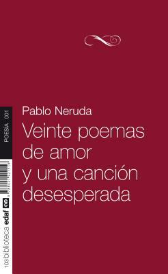 Veinte Poemas de Amor y Una Cancion Desesperada by Pablo Neruda