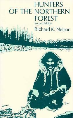 Hunters of the Northern Forest: Designs for Survival among the Alaskan Kutchin by Richard K. Nelson