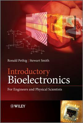 Introductory Bioelectronics: For Engineers and Physical Scientists by Stewart Smith, Ronald R. Pethig