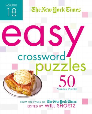The New York Times Easy Crossword Puzzles Volume 18: 50 Monday Puzzles from the Pages of The New York Times by The New York Times