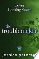 The Troublemaker by Jessica Peterson