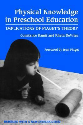 Physical Knowledge in Preschool Education: Implications of Piaget's Theory by Constance Kamii, Rheta Devries