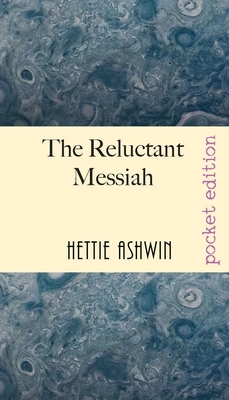 The Reluctant Messiah: A light-hearted look at mistaken identity by Hettie Ashwin