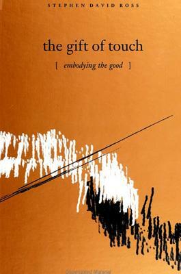 The Gift of Touch: Embodying the Good by Stephen David Ross