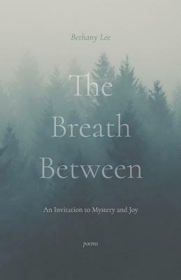 The Breath Between: An Invitation to Mystery and Joy by Bethany Lee