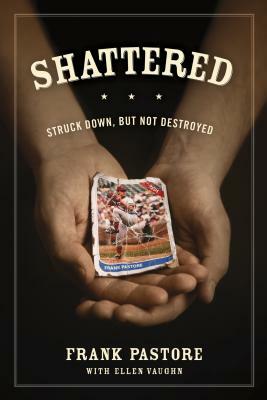 Shattered: Struck Down, But Not Destroyed by Frank Pastore