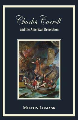 Charles Carroll and the American Revolution by Milton Lomask