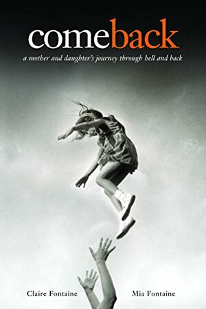 Come Back: A Mother and Daughter's Journey Through Hell and Back by Claire Fontaine