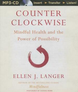 Counterclockwise: Mindful Health and the Power of Possibility by Ellen J. Langer